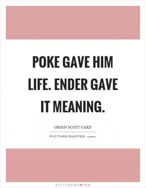 Poke gave him life. Ender gave it meaning Picture Quote #1