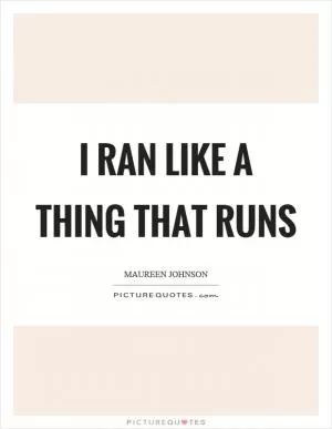 I ran like a thing that runs Picture Quote #1