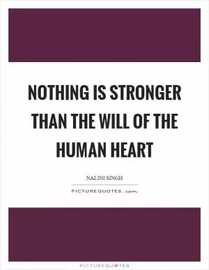 Nothing is stronger than the will of the human heart Picture Quote #1