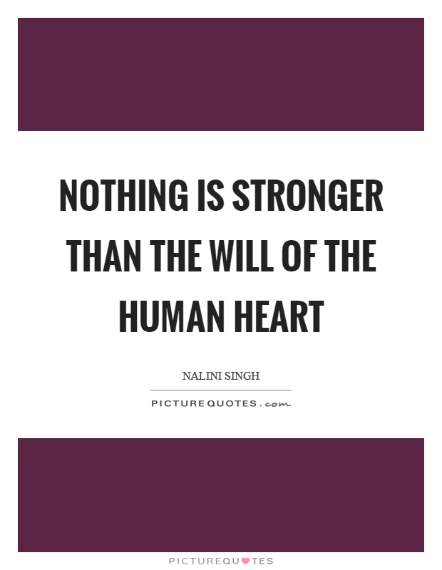 Nothing is stronger than the will of the human heart Picture Quote #1