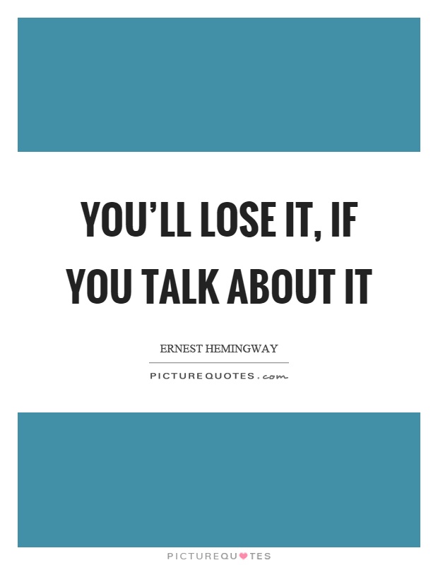 You'll lose it, if you talk about it Picture Quote #1