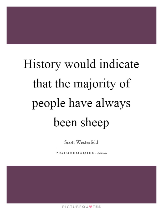 History would indicate that the majority of people have always been sheep Picture Quote #1
