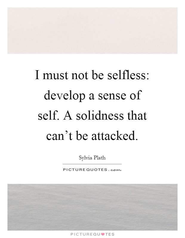 I must not be selfless: develop a sense of self. A solidness that can't be attacked Picture Quote #1