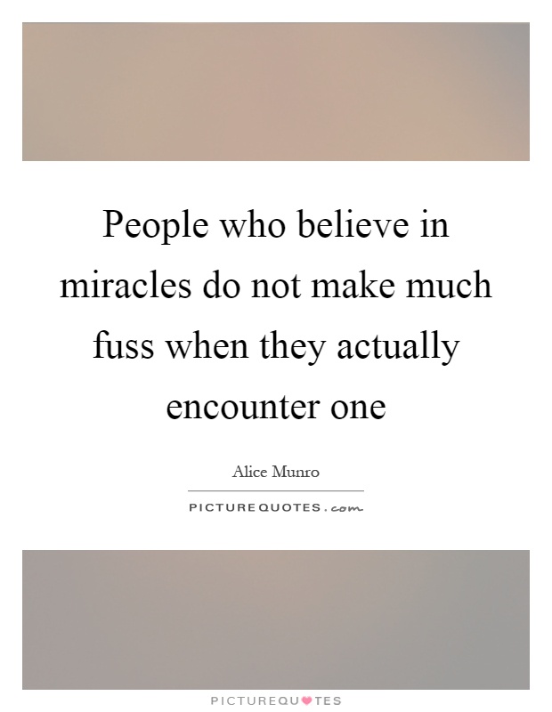 People who believe in miracles do not make much fuss when they actually encounter one Picture Quote #1