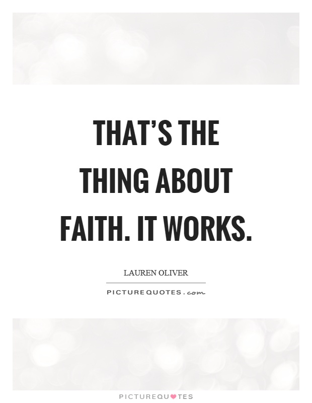 That's the thing about faith. It works Picture Quote #1