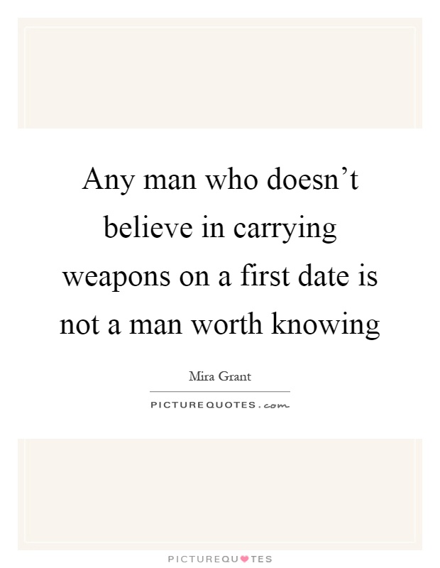 Any man who doesn't believe in carrying weapons on a first date is not a man worth knowing Picture Quote #1