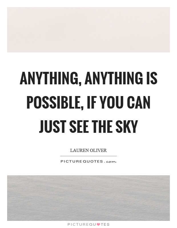 Anything, anything is possible, if you can just see the sky Picture Quote #1