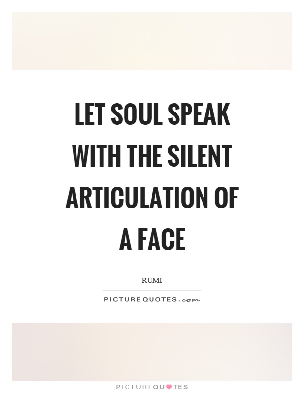 Let soul speak with the silent articulation of a face Picture Quote #1