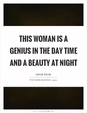 This woman is a genius in the day time and a beauty at night Picture Quote #1