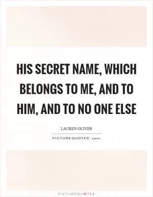 His secret name, which belongs to me, and to him, and to no one else Picture Quote #1