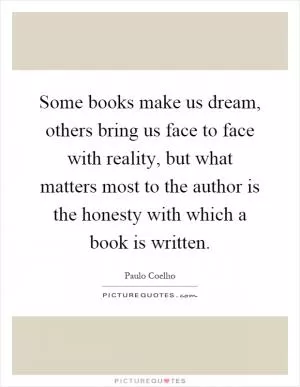 Some books make us dream, others bring us face to face with reality, but what matters most to the author is the honesty with which a book is written Picture Quote #1