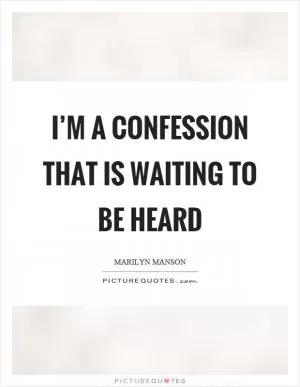 I’m a confession that is waiting to be heard Picture Quote #1
