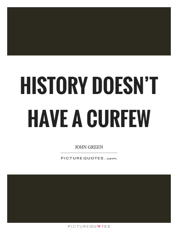 History doesn't have a curfew Picture Quote #1