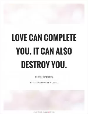 Love can complete you. It can also destroy you Picture Quote #1