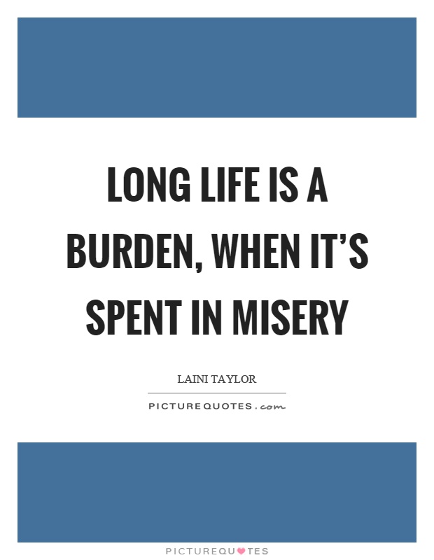 Long life is a burden, when it's spent in misery Picture Quote #1
