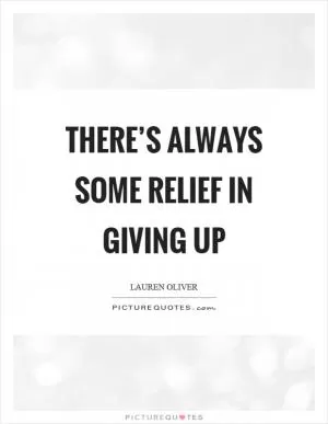 There’s always some relief in giving up Picture Quote #1
