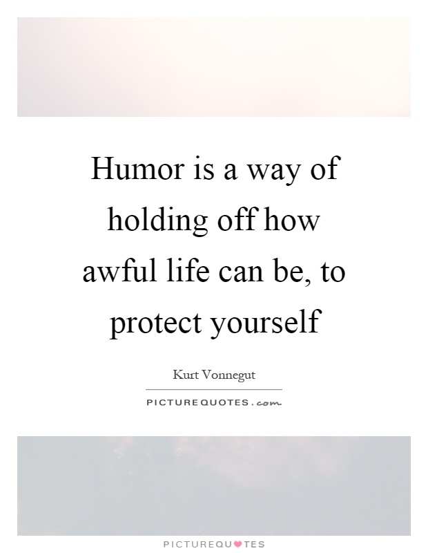 Humor is a way of holding off how awful life can be, to protect yourself Picture Quote #1