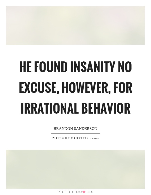 He found insanity no excuse, however, for irrational behavior Picture Quote #1
