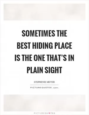 Sometimes the best hiding place is the one that’s in plain sight Picture Quote #1