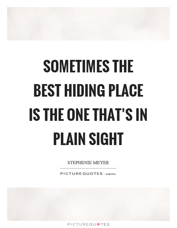 Sometimes the best hiding place is the one that's in plain sight Picture Quote #1