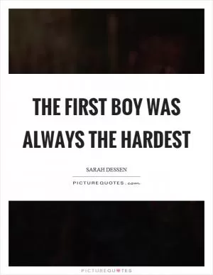 The first boy was always the hardest Picture Quote #1