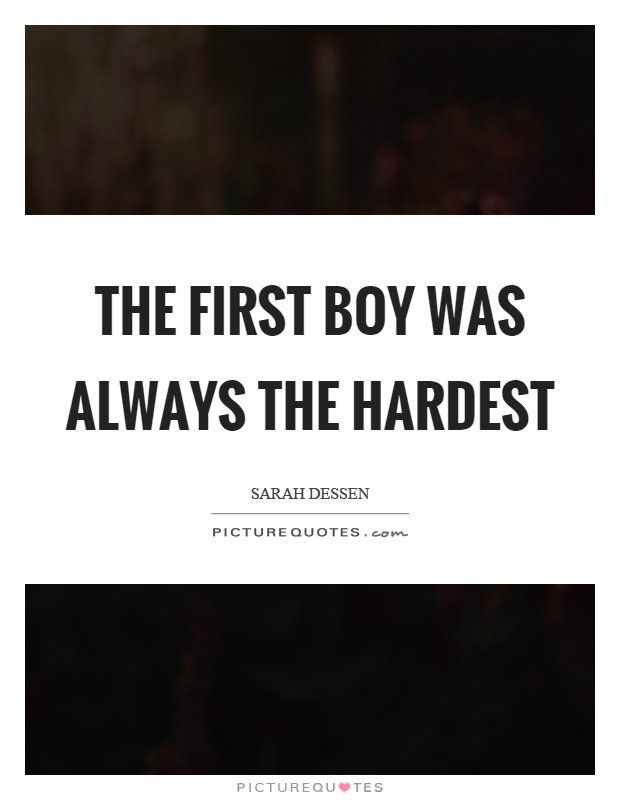 The first boy was always the hardest Picture Quote #1