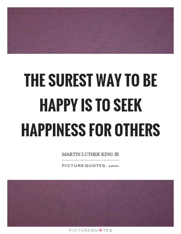 The surest way to be happy is to seek happiness for others Picture Quote #1