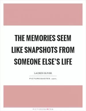 The memories seem like snapshots from someone else’s life Picture Quote #1
