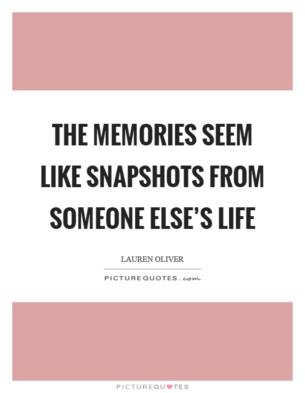 The memories seem like snapshots from someone else's life Picture Quote #1