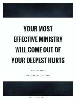 Your most effective ministry will come out of your deepest hurts Picture Quote #1