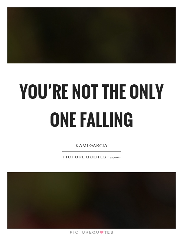 You're not the only one falling Picture Quote #1