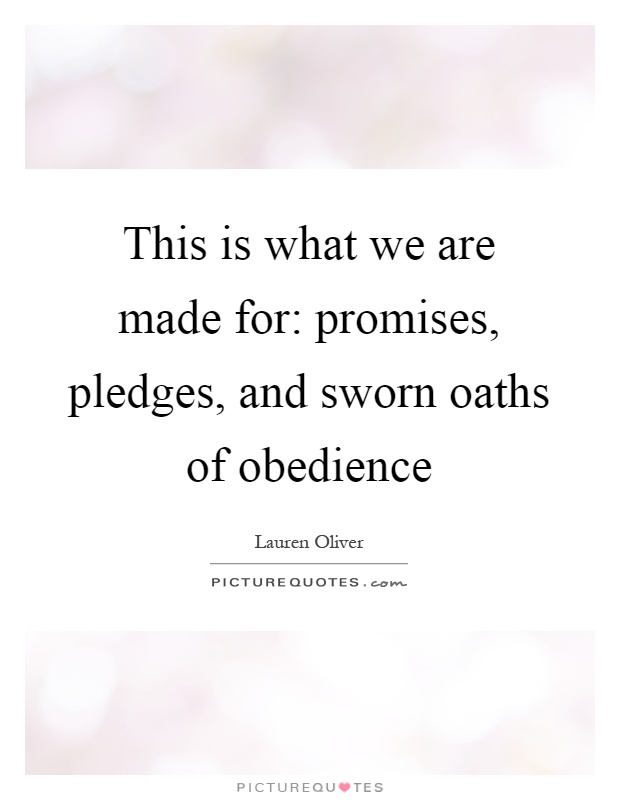 This is what we are made for: promises, pledges, and sworn oaths of obedience Picture Quote #1