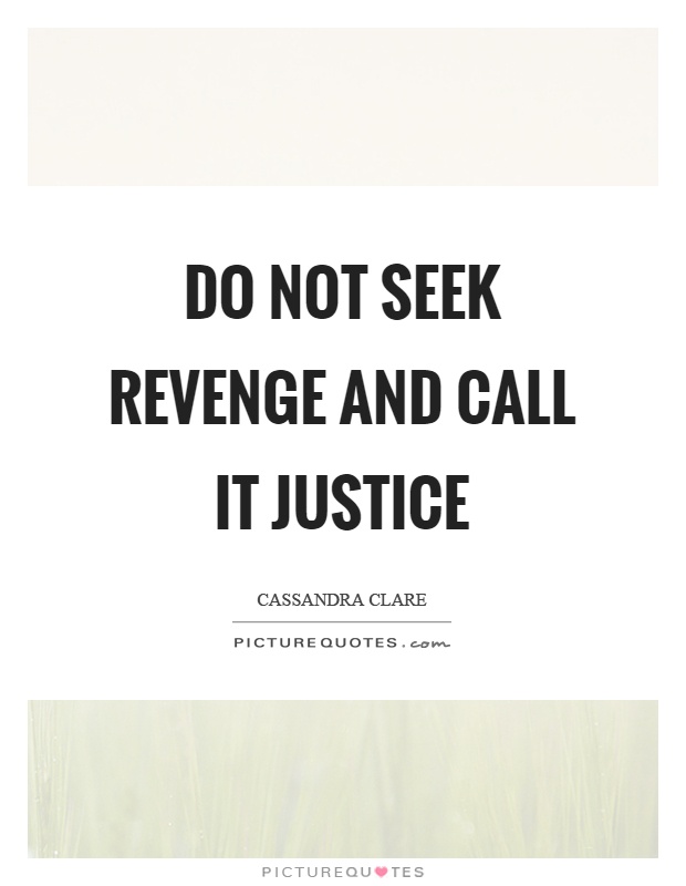 Do not seek revenge and call it justice Picture Quote #1