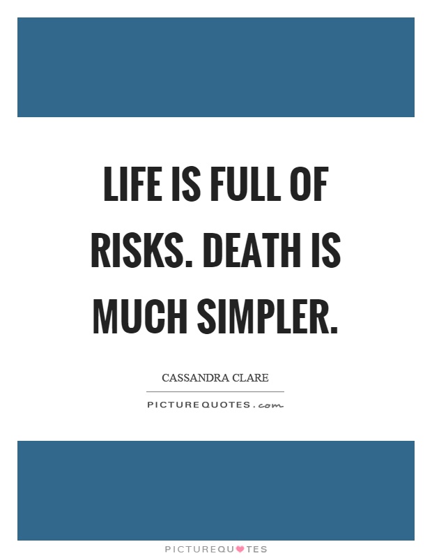 Life is full of risks. Death is much simpler Picture Quote #1
