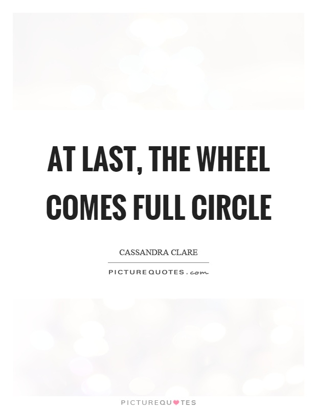 At last, the wheel comes full circle Picture Quote #1