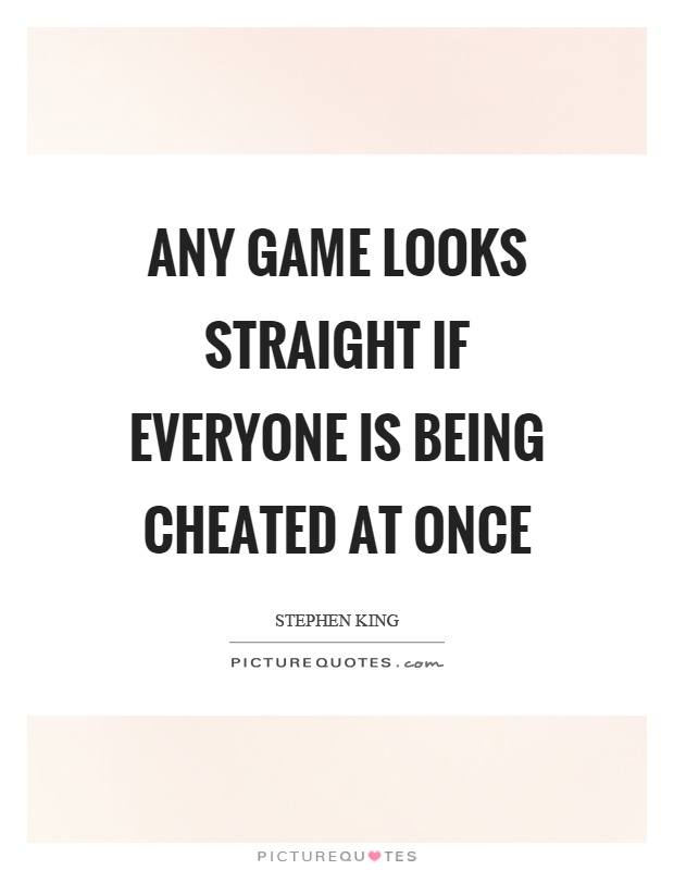 Any game looks straight if everyone is being cheated at once Picture Quote #1
