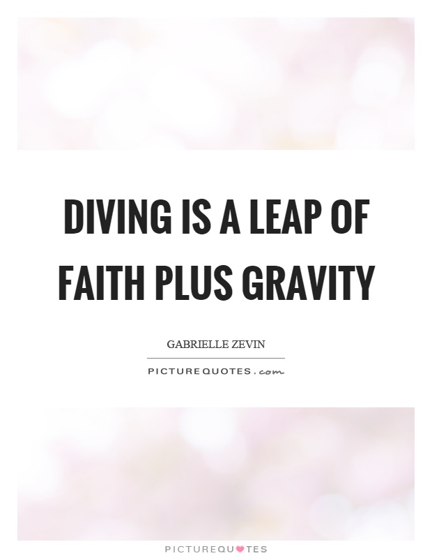Diving is a leap of faith plus gravity Picture Quote #1