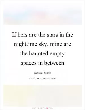 If hers are the stars in the nighttime sky, mine are the haunted empty spaces in between Picture Quote #1