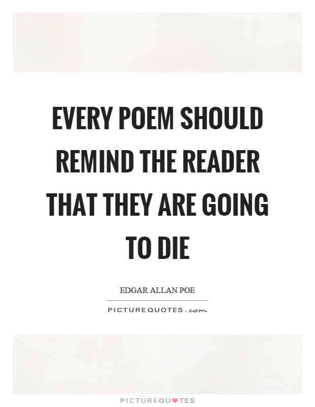 Every poem should remind the reader that they are going to die Picture Quote #1