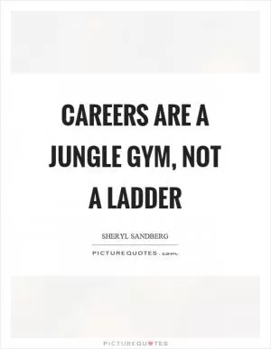 Careers are a jungle gym, not a ladder Picture Quote #1