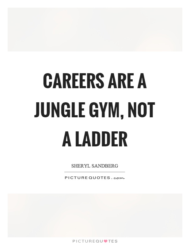 Careers are a jungle gym, not a ladder Picture Quote #1