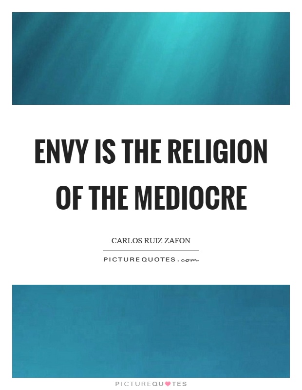 Envy is the religion of the mediocre Picture Quote #1
