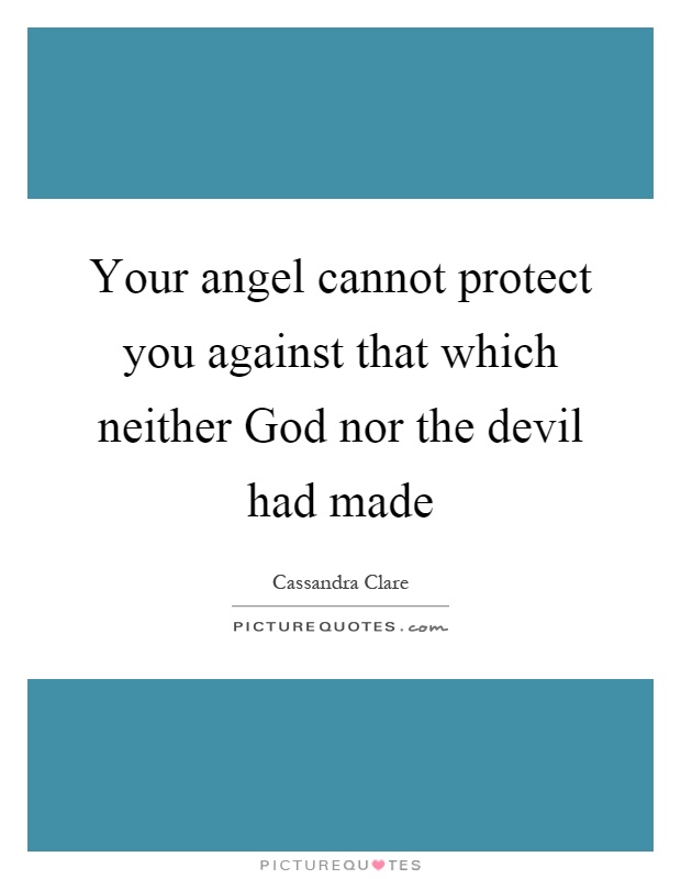 Your angel cannot protect you against that which neither God nor the devil had made Picture Quote #1