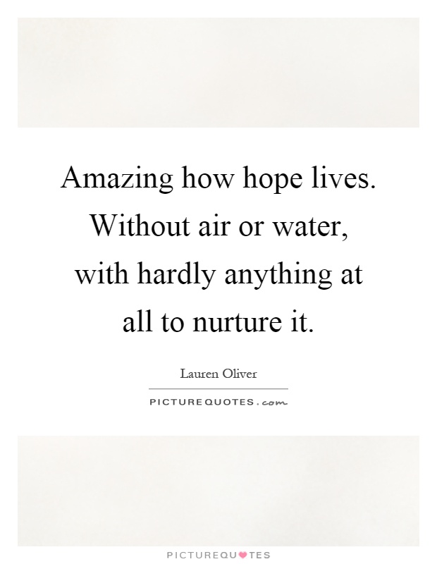 Amazing how hope lives. Without air or water, with hardly anything at all to nurture it Picture Quote #1