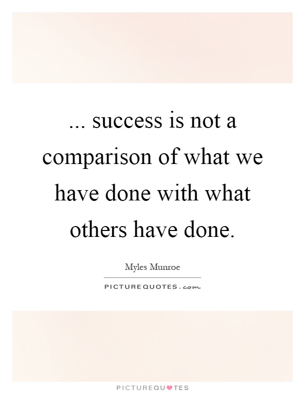 ... success is not a comparison of what we have done with what others have done Picture Quote #1