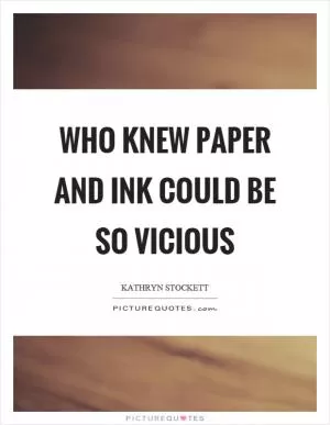 Who knew paper and ink could be so vicious Picture Quote #1
