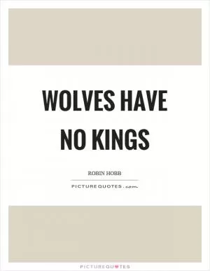 Wolves have no kings Picture Quote #1