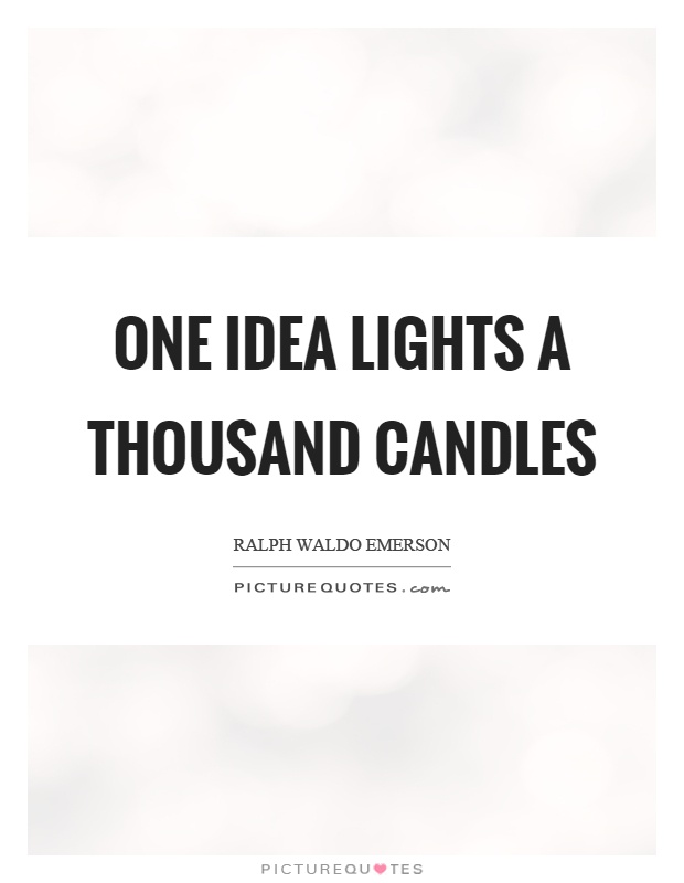 One idea lights a thousand candles Picture Quote #1