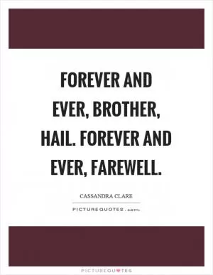Forever and ever, brother, hail. Forever and ever, farewell Picture Quote #1