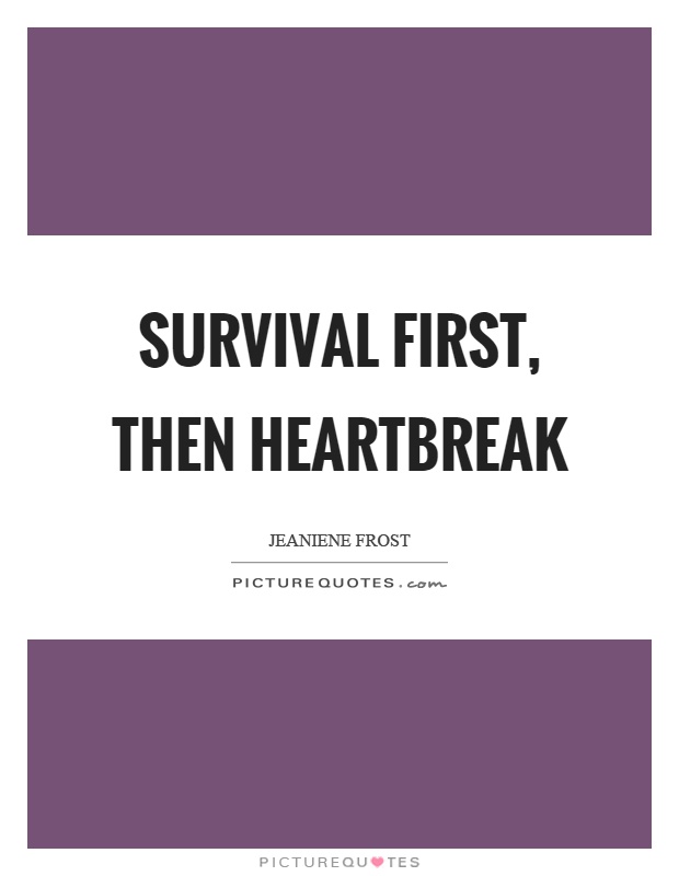 Survival first, then heartbreak Picture Quote #1